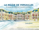 La magie de Versailles : le destin d'un village qui a transformé la France - Caroline Bouquet