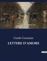 LETTERE D’AMORE : Intrighi e segreti : le lettere che sconvolgono una famiglia - Guido Gozzano