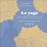Le yoga ayurvédique : un guide pratique adapté à vos doshas - Camille Deprez