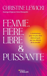 Femme, fière, libre & puissante : 4 révélations pour ne plus être domestiquée par les diktats de la société - Christine Lewicki