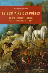 Le bestiaire des poètes : la mise en scène de l'animal chez Lucrèce, Virgile et Ovide - Maud Pfaff-Reydellet