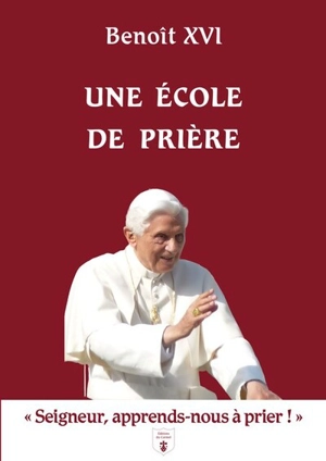 Une école de prière : Seigneur, apprends-nous à prier ! - Benoît 16