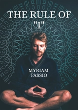 The Rule of "I" : Transform your life with wisdom as the key to change - Myriam Fassio