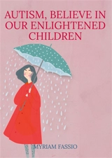 Autism, Believe In Our Enlightened Children : "WISH, BELIEVE AND CREATE" - Myriam Fassio