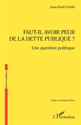 Faut-il avoir peur de la dette publique ? : une question politique - Jean-Noël Vieille