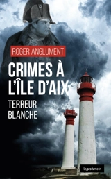 Crimes à l'île d'Aix : terreur blanche - Roger Anglument