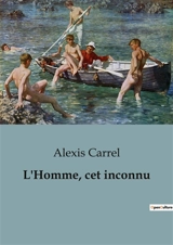 L'Homme, cet inconnu - Alexis Carrel