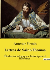 Lettres de Saint-Thomas : Etudes sociologiques, historiques et littéraires - Anténor Firmin