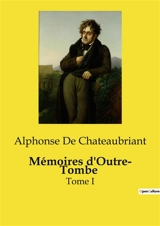 Mémoires d'Outre­ Tombe : Tome I - Chateaubriant, Alphonse De