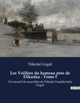 Les Veillées du hameau près de Dikanka : Tome I : Un recueil de nouvelles de Nikolaï Vassilievitch Gogol - Nikolaï Vasilievitch Gogol