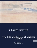 THE LIFE AND LETTERS OF CHARLES DARWIN : The Evolutionary Journey of a Scientific Pioneer - Darwin, Charles