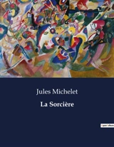 La Sorcière : L'évolution de la sorcellerie et son transition sur la société médiévale - Michelet, Jules