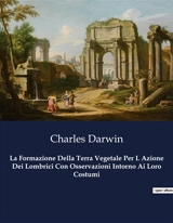 La Formazione Della Terra Vegetale Per L Azione Dei Lombrici Con Osservazioni Intorno Ai Loro Costumi : Il segreto sotterraneo della fertilità terrestre - Darwin, Charles
