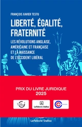 Liberté, égalité, fraternité : les révolutions anglaise, américaine et française et la naissance de l'Occident libéral - François Xavier Testu