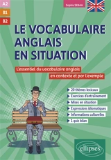 Le vocabulaire anglais en situation : le lexique thématique en contexte et par l'exemple : A2-B1-B2 - Sophie Sebah