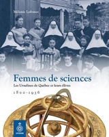 Femmes de sciences : Les Ursulines de Québec et leurs élèves (1800-1936) - Lafrance, Mélanie