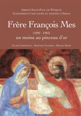 Frère François Mes (1892-1983) : un moine au pinceau d'or - Claire Verstraet