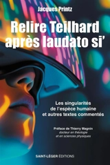 Relire Teilhard après laudato si' : les singularités de l'espèce humaine : et autres textes commentés - Jacques Printz