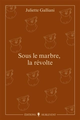 Sous le marbre, la révolte - Juliette Galliani