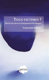 Tous victimes ? : déclin du père et changement de langue - Françoise Denan