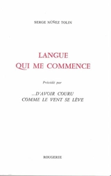 Langue qui me commence. D'avoir couru comme le vent se lève - Serge Nunez Tolin