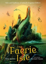 The Faerie Isle : Tales and Traditions of Ireland's Forgotten Folklore - Quinn, Sine