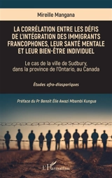La corrélation entre les défis de l'intégration des immigrants francophones, leur santé mentale et leur bien-être individuel : le cas de la ville de Sudbury, dans la province de l'Ontario, au Canada - Mireille Mangana