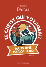 Le Christ qui voyageait dans une parka fluo - Angelina Barras