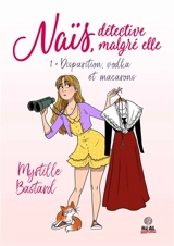 Naïs, détective malgré elle. Vol. 1. Disparition, vodka et macarons - Myrtille Bastard