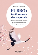 Fukko : les 12 secrets des Japonais : cheminer vers la liberté intérieure et manifester durablement le changement dans sa vie - Nicolas Chauvat