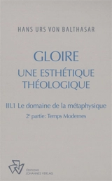 Oeuvres complètes. Gloire : une esthétique théologique. Vol. 3-1. Le domaine de la métaphysique. Vol. 2. Temps modernes - Hans Urs von Balthasar