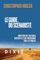 Le guide du scénariste : la force d'inspiration de la mythologie pour concevoir des histoires qui toucheront tous les publics - Christopher Vogler