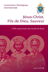Jésus-Christ, fils de Dieu, sauveur : 1700e anniversaire du concile oecuménique de Nicée (325-2025) - Eglise catholique. Commission théologique internationale
