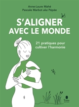 S'aligner avec le monde : 21 pratiques pour cultiver l'harmonie - Anne-Laure Mahé