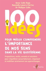 100 idées pour mieux comprendre l'importance de nos sens dans la vie quotidienne : propositions, outils, conseils et solutions pour s'équilibrer sensoriellement, s'épanouir et mobiliser sereinement ses apprentissages - Anne Colin Sage