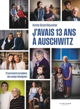 J'avais 13 ans à Auschwitz : 31 survivants européens des camps témoignent : suivi d'un cahier pédagogique réalisé par le Mémorial de la Shoah - Karine Sicard Bouvatier