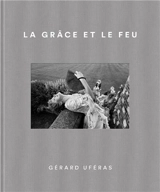 La grâce et le feu - Gérard Uféras