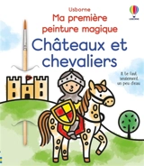 Châteaux et chevaliers : Ma première peinture magique : Dès 3 ans - Abigail Wheatley