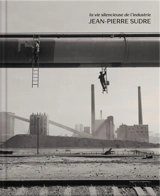 La vie silencieuse de l'industrie : Jean-Pierre Sudre - Jean Deilhes