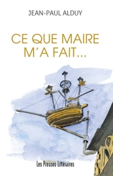 Ce que maire m'a fait... - Jean-Paul Alduy