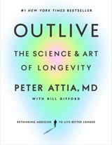 Outlive : The Science and Art of Longevity - Attia, Peter