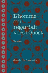 L'homme qui regardait vers l'Ouest - Jean-Louis Grosmaire