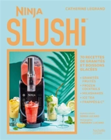 Ninja Slushi : 70 recettes de granités et boissons glacées - Catherine Legrand