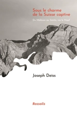 Sous le charme de la Suisse captive : du Moléson au Säntis, via le Napf - Joseph Deiss