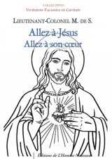 Allez à Jésus : allez à son coeur : méditations sur Notre-Seigneur Jésus-Christ et sur la sainte communion selon l'esprit de saint François de Sales, intronisation du Sacré-Coeur dans les familles - Lieutenant-colonel M. de S.