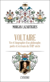 Voltaire : vie et biographie d'un philosophe, poète et écrivain du XVIIIe siècle - Morgan Lazartigues