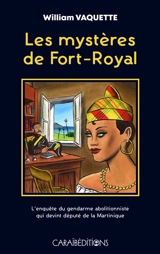 Les mystères de Fort-Royal : l'enquête du gendarme abolitionniste qui devint député de la Martinique - William Vaquette