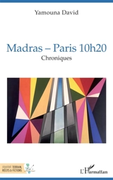 Madras-Paris 10 h 20 : chroniques - Yamouna David