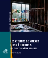 Les ateliers de vitraux Lorin à Chartres : une famille, un métier, 1863-1972 - Centre-Val de Loire. Service Patrimoine et inventaire
