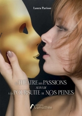 Le Théâtre des passions : Suivi de "A la Poursuite de nos peines" - Laura Parisse